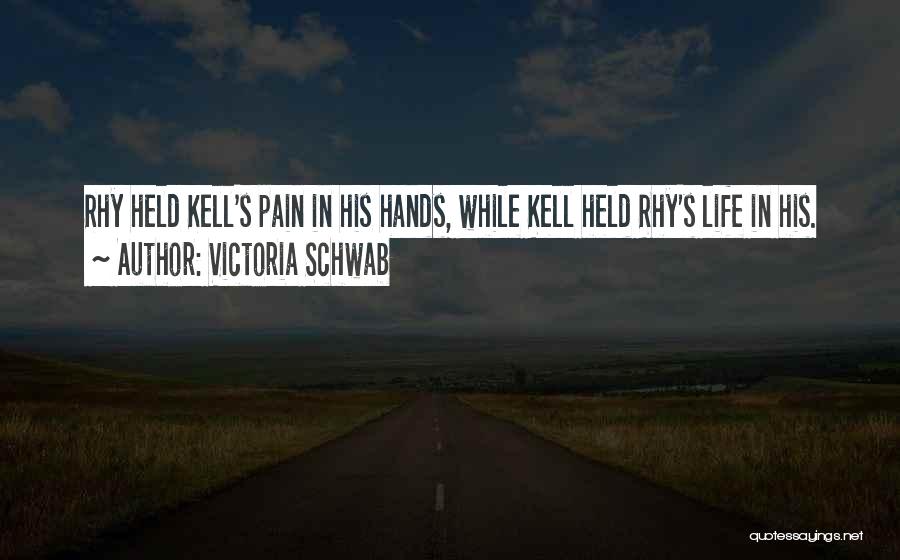 Victoria Schwab Quotes: Rhy Held Kell's Pain In His Hands, While Kell Held Rhy's Life In His.