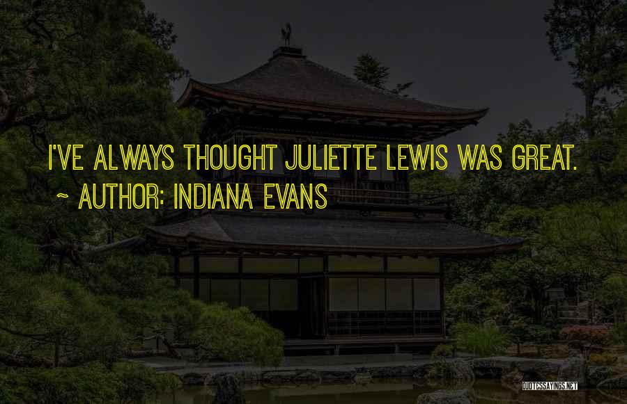 Indiana Evans Quotes: I've Always Thought Juliette Lewis Was Great.