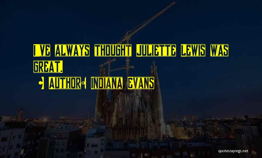 Indiana Evans Quotes: I've Always Thought Juliette Lewis Was Great.