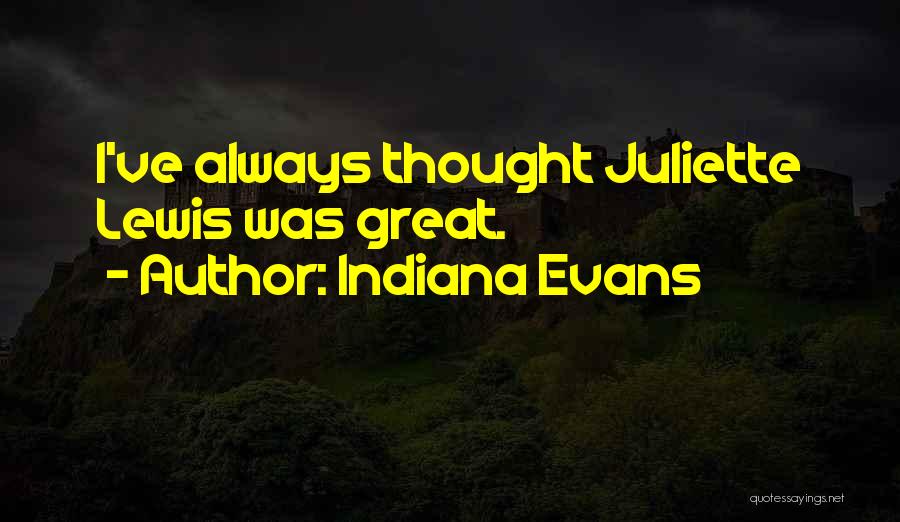 Indiana Evans Quotes: I've Always Thought Juliette Lewis Was Great.