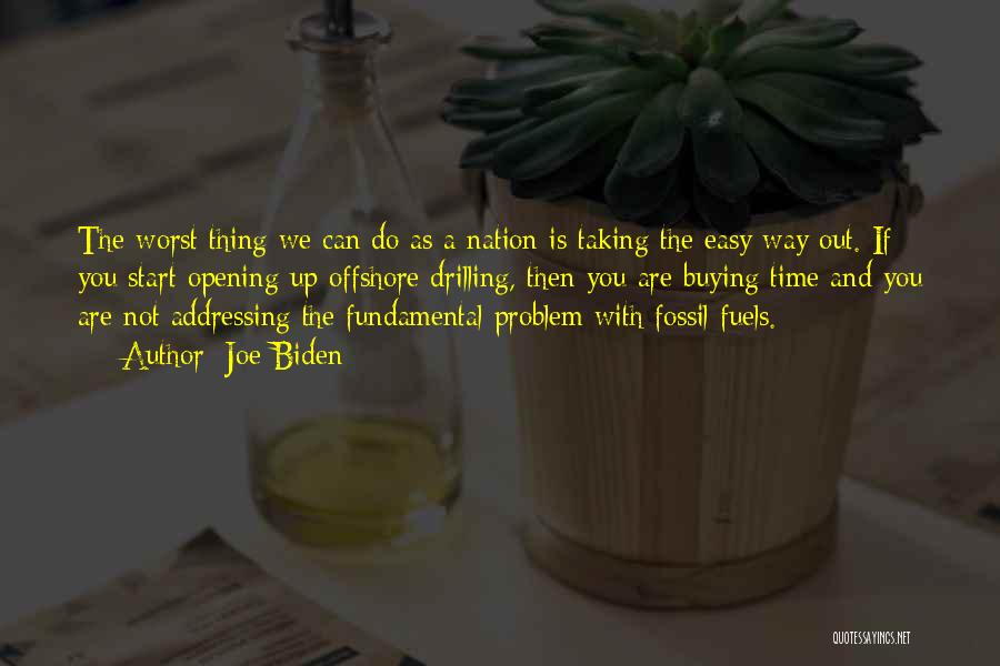 Joe Biden Quotes: The Worst Thing We Can Do As A Nation Is Taking The Easy Way Out. If You Start Opening Up