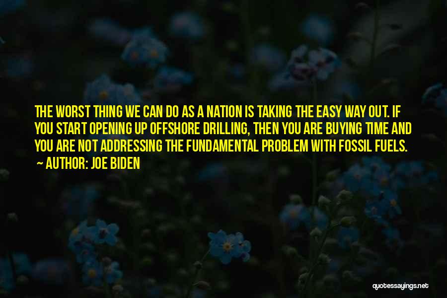 Joe Biden Quotes: The Worst Thing We Can Do As A Nation Is Taking The Easy Way Out. If You Start Opening Up