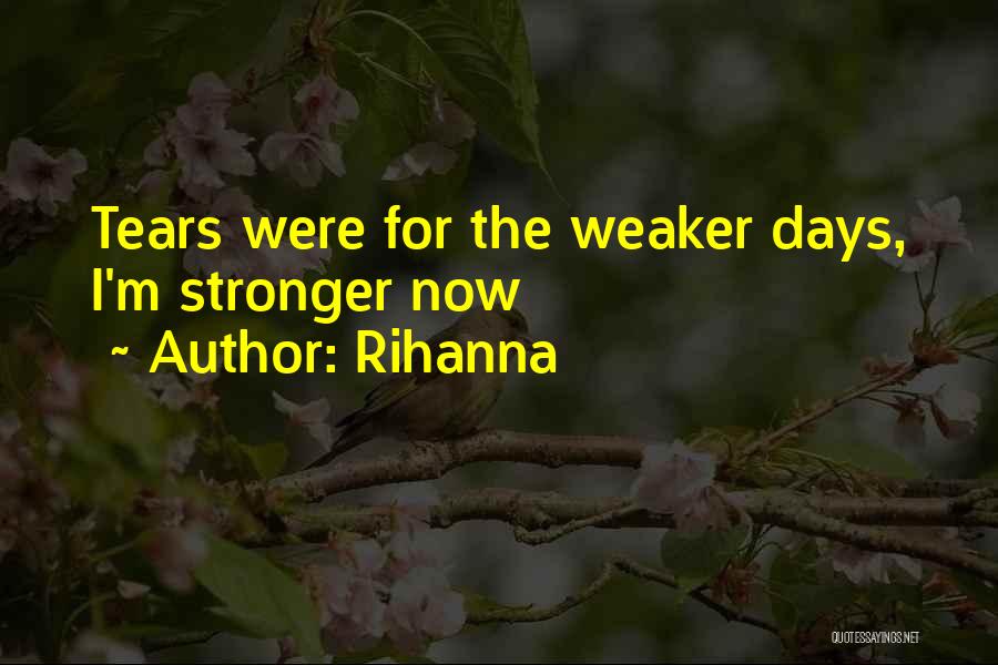 Rihanna Quotes: Tears Were For The Weaker Days, I'm Stronger Now