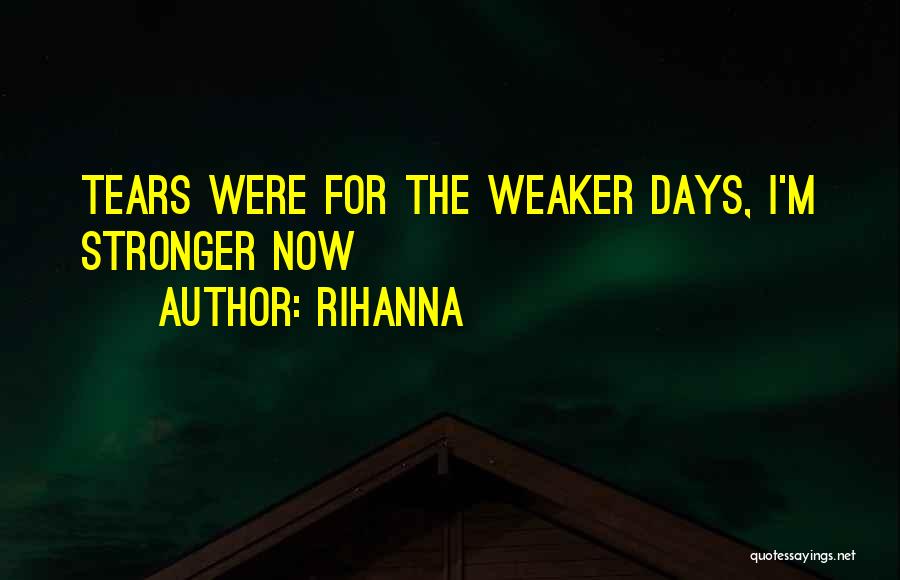 Rihanna Quotes: Tears Were For The Weaker Days, I'm Stronger Now