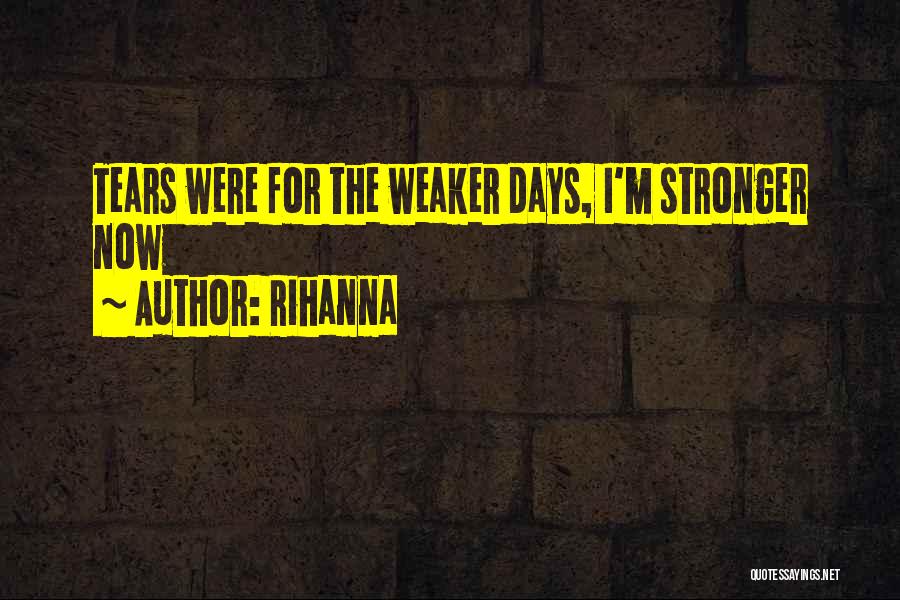 Rihanna Quotes: Tears Were For The Weaker Days, I'm Stronger Now