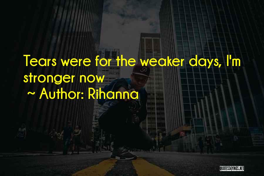 Rihanna Quotes: Tears Were For The Weaker Days, I'm Stronger Now