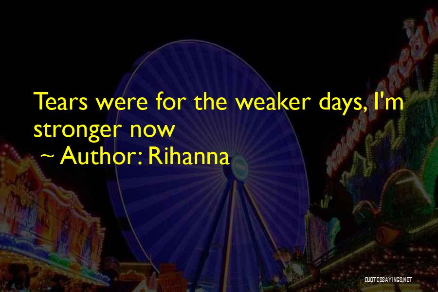 Rihanna Quotes: Tears Were For The Weaker Days, I'm Stronger Now