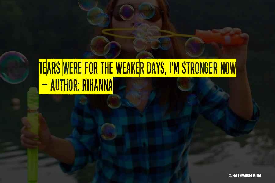 Rihanna Quotes: Tears Were For The Weaker Days, I'm Stronger Now