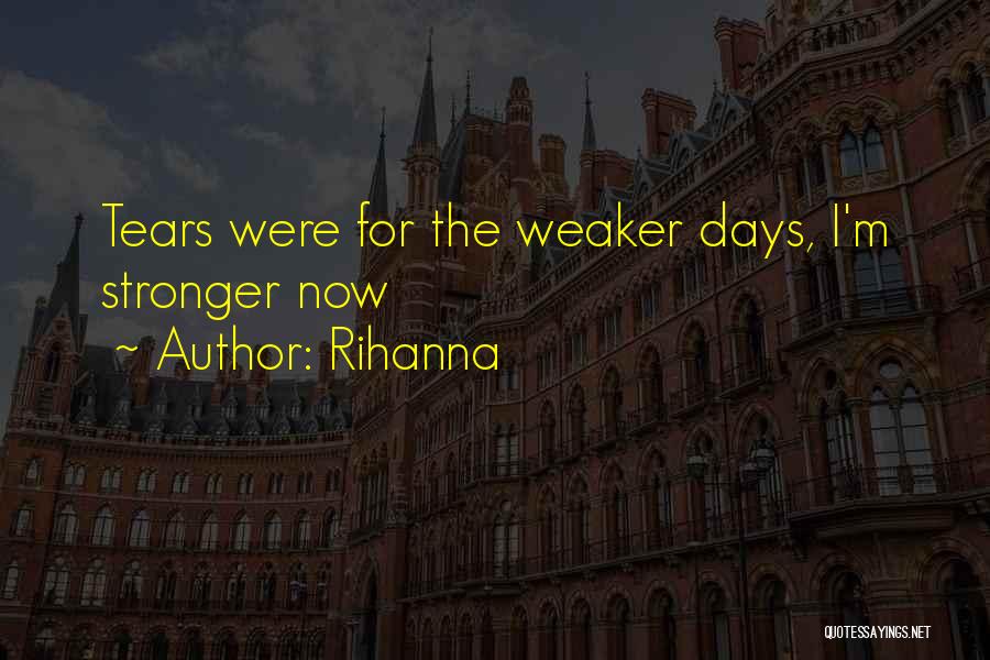 Rihanna Quotes: Tears Were For The Weaker Days, I'm Stronger Now