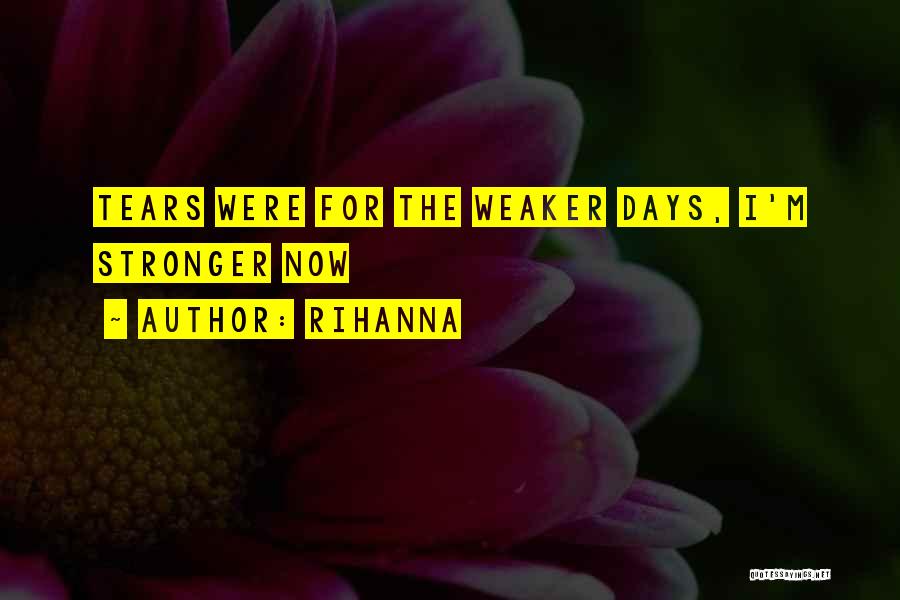 Rihanna Quotes: Tears Were For The Weaker Days, I'm Stronger Now