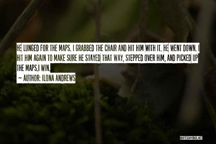 Ilona Andrews Quotes: He Lunged For The Maps. I Grabbed The Chair And Hit Him With It. He Went Down. I Hit Him