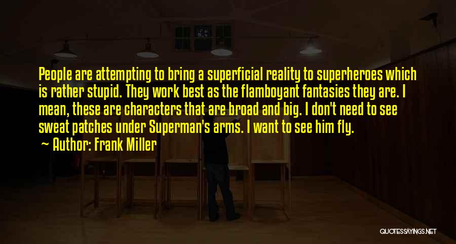 Frank Miller Quotes: People Are Attempting To Bring A Superficial Reality To Superheroes Which Is Rather Stupid. They Work Best As The Flamboyant