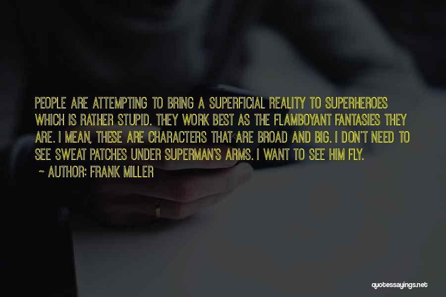 Frank Miller Quotes: People Are Attempting To Bring A Superficial Reality To Superheroes Which Is Rather Stupid. They Work Best As The Flamboyant