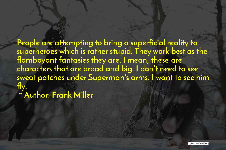Frank Miller Quotes: People Are Attempting To Bring A Superficial Reality To Superheroes Which Is Rather Stupid. They Work Best As The Flamboyant