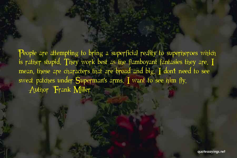 Frank Miller Quotes: People Are Attempting To Bring A Superficial Reality To Superheroes Which Is Rather Stupid. They Work Best As The Flamboyant