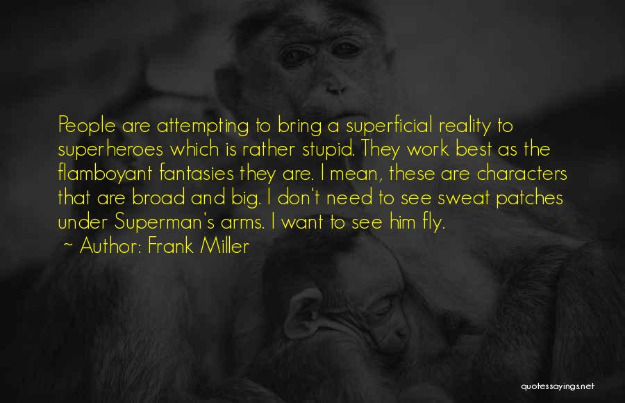 Frank Miller Quotes: People Are Attempting To Bring A Superficial Reality To Superheroes Which Is Rather Stupid. They Work Best As The Flamboyant