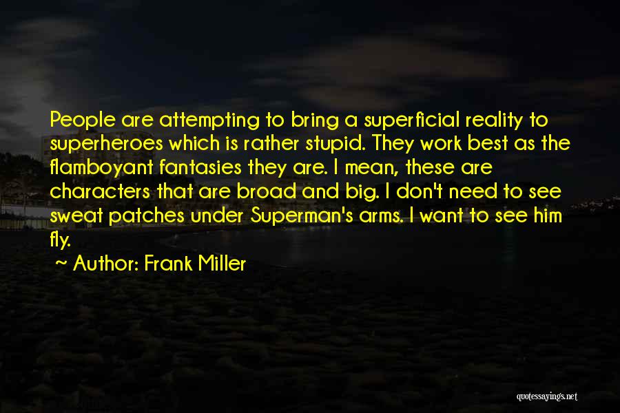 Frank Miller Quotes: People Are Attempting To Bring A Superficial Reality To Superheroes Which Is Rather Stupid. They Work Best As The Flamboyant