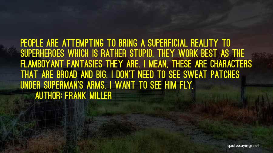 Frank Miller Quotes: People Are Attempting To Bring A Superficial Reality To Superheroes Which Is Rather Stupid. They Work Best As The Flamboyant