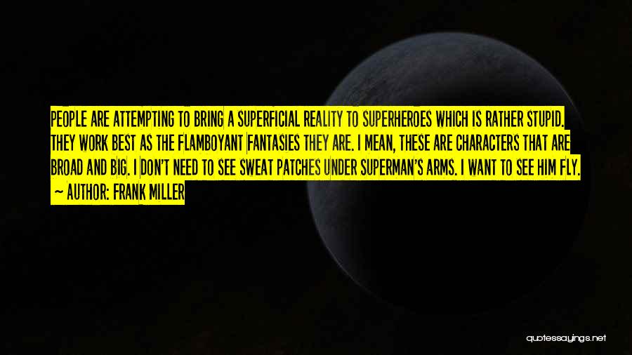 Frank Miller Quotes: People Are Attempting To Bring A Superficial Reality To Superheroes Which Is Rather Stupid. They Work Best As The Flamboyant