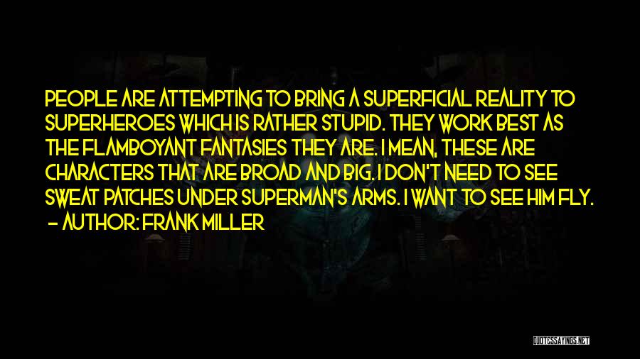 Frank Miller Quotes: People Are Attempting To Bring A Superficial Reality To Superheroes Which Is Rather Stupid. They Work Best As The Flamboyant