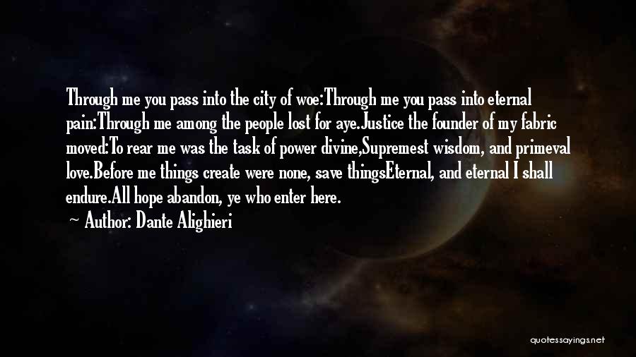 Dante Alighieri Quotes: Through Me You Pass Into The City Of Woe:through Me You Pass Into Eternal Pain:through Me Among The People Lost