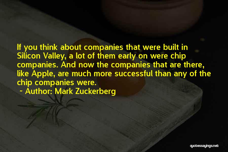 Mark Zuckerberg Quotes: If You Think About Companies That Were Built In Silicon Valley, A Lot Of Them Early On Were Chip Companies.