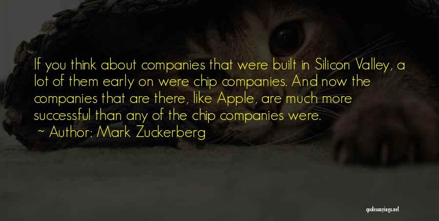 Mark Zuckerberg Quotes: If You Think About Companies That Were Built In Silicon Valley, A Lot Of Them Early On Were Chip Companies.