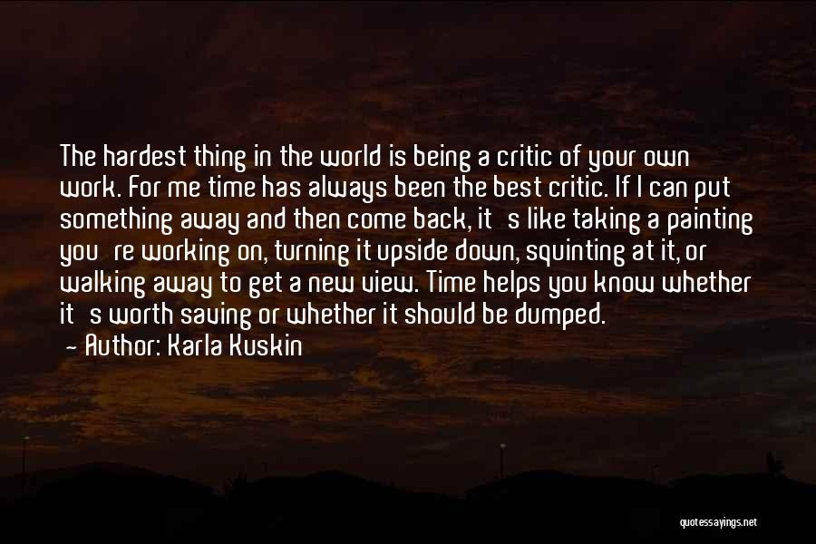 Karla Kuskin Quotes: The Hardest Thing In The World Is Being A Critic Of Your Own Work. For Me Time Has Always Been