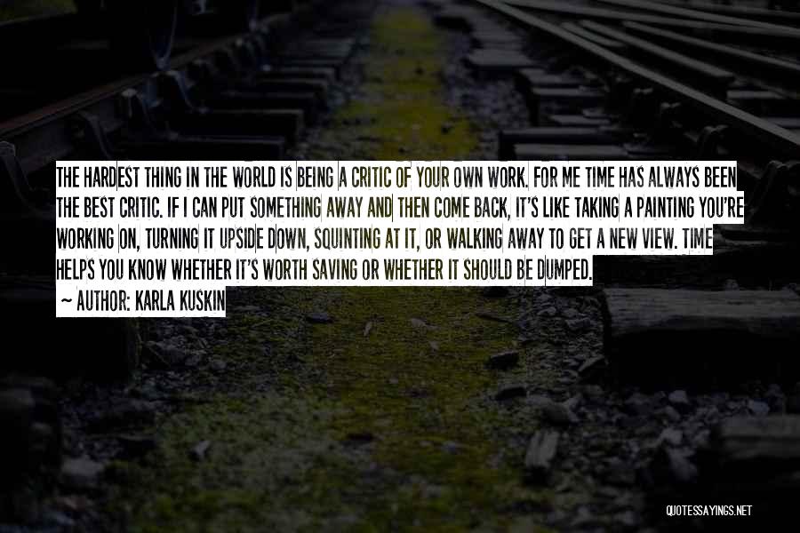 Karla Kuskin Quotes: The Hardest Thing In The World Is Being A Critic Of Your Own Work. For Me Time Has Always Been