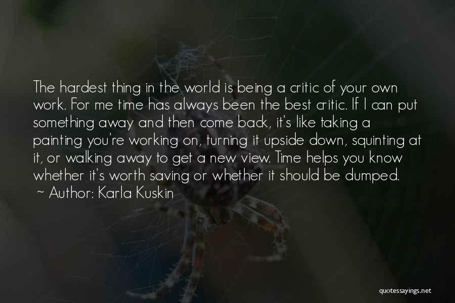 Karla Kuskin Quotes: The Hardest Thing In The World Is Being A Critic Of Your Own Work. For Me Time Has Always Been