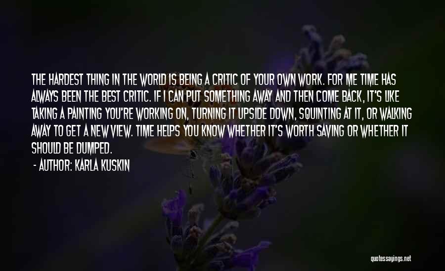 Karla Kuskin Quotes: The Hardest Thing In The World Is Being A Critic Of Your Own Work. For Me Time Has Always Been