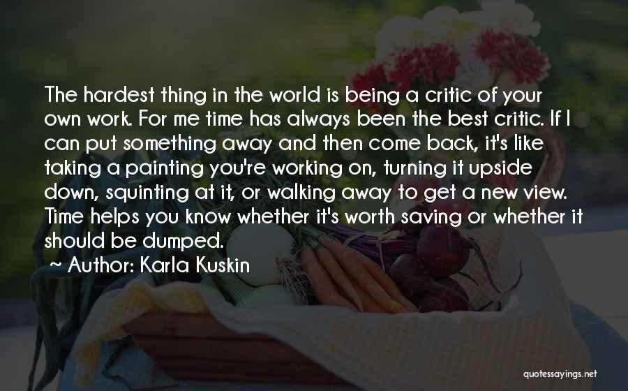 Karla Kuskin Quotes: The Hardest Thing In The World Is Being A Critic Of Your Own Work. For Me Time Has Always Been