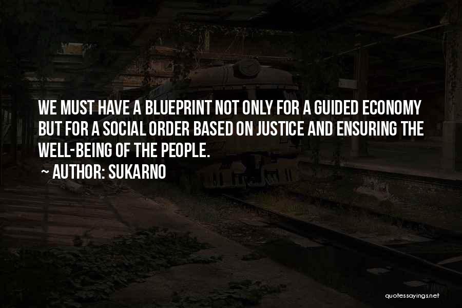 Sukarno Quotes: We Must Have A Blueprint Not Only For A Guided Economy But For A Social Order Based On Justice And