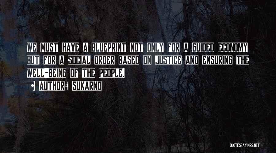 Sukarno Quotes: We Must Have A Blueprint Not Only For A Guided Economy But For A Social Order Based On Justice And