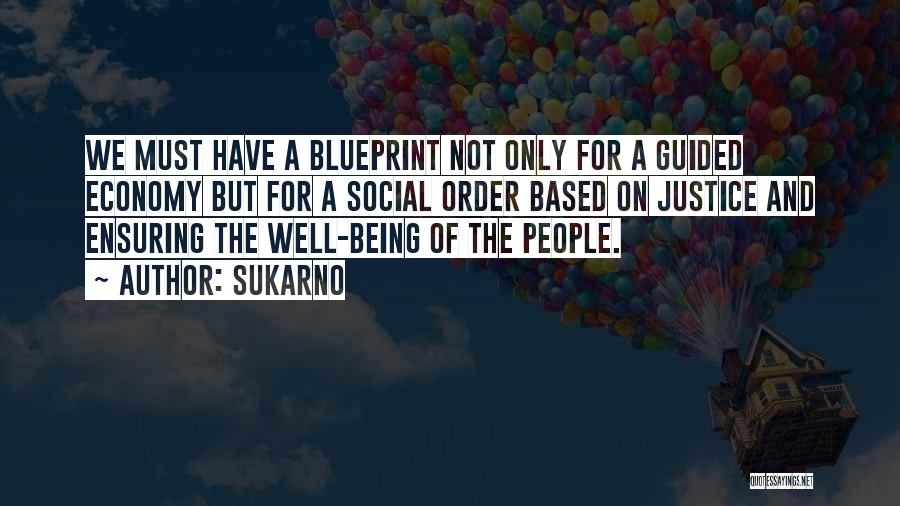 Sukarno Quotes: We Must Have A Blueprint Not Only For A Guided Economy But For A Social Order Based On Justice And