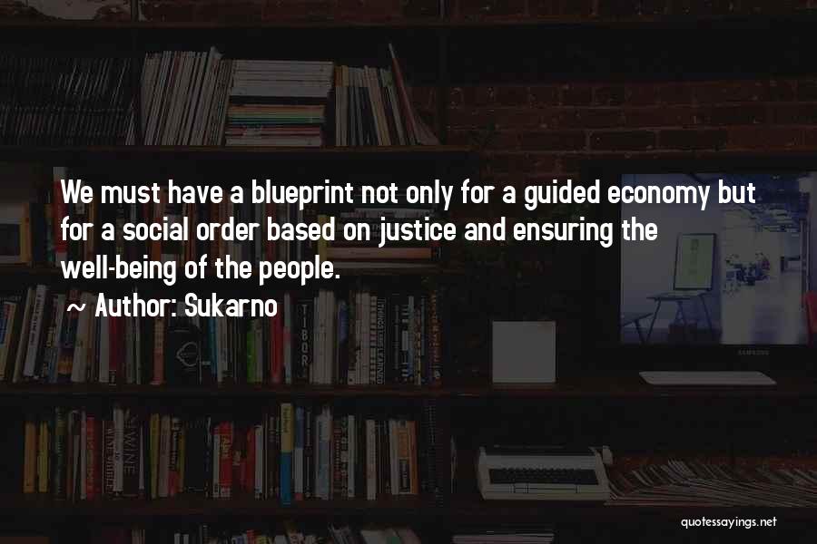 Sukarno Quotes: We Must Have A Blueprint Not Only For A Guided Economy But For A Social Order Based On Justice And