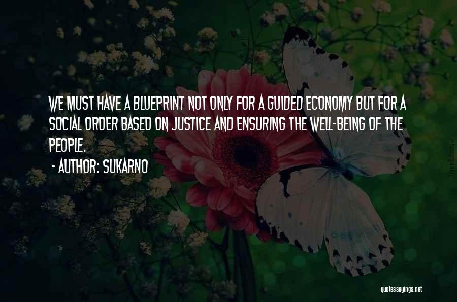 Sukarno Quotes: We Must Have A Blueprint Not Only For A Guided Economy But For A Social Order Based On Justice And