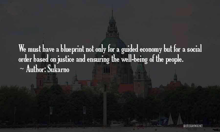 Sukarno Quotes: We Must Have A Blueprint Not Only For A Guided Economy But For A Social Order Based On Justice And