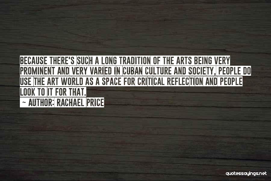 Rachael Price Quotes: Because There's Such A Long Tradition Of The Arts Being Very Prominent And Very Varied In Cuban Culture And Society,