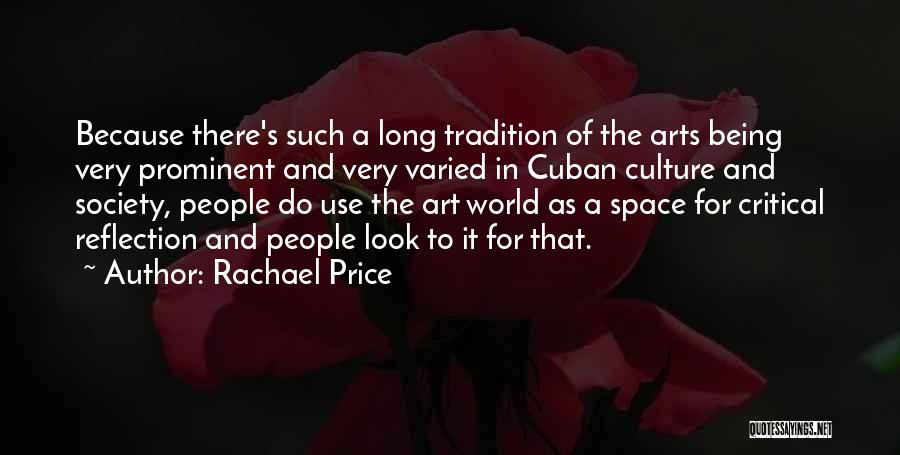 Rachael Price Quotes: Because There's Such A Long Tradition Of The Arts Being Very Prominent And Very Varied In Cuban Culture And Society,