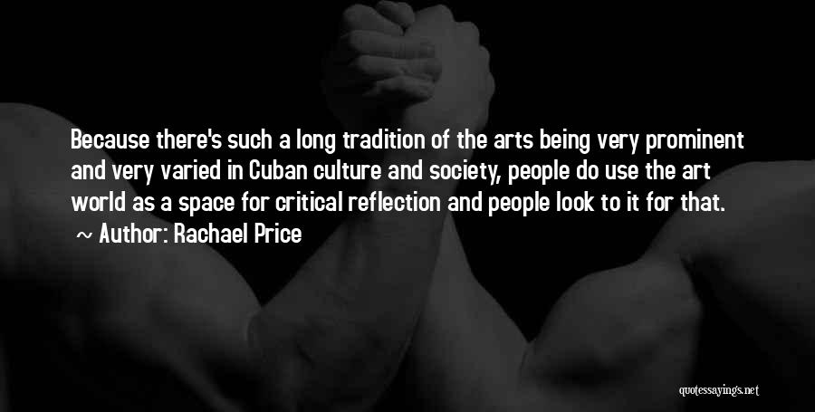 Rachael Price Quotes: Because There's Such A Long Tradition Of The Arts Being Very Prominent And Very Varied In Cuban Culture And Society,