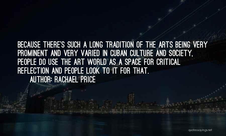 Rachael Price Quotes: Because There's Such A Long Tradition Of The Arts Being Very Prominent And Very Varied In Cuban Culture And Society,