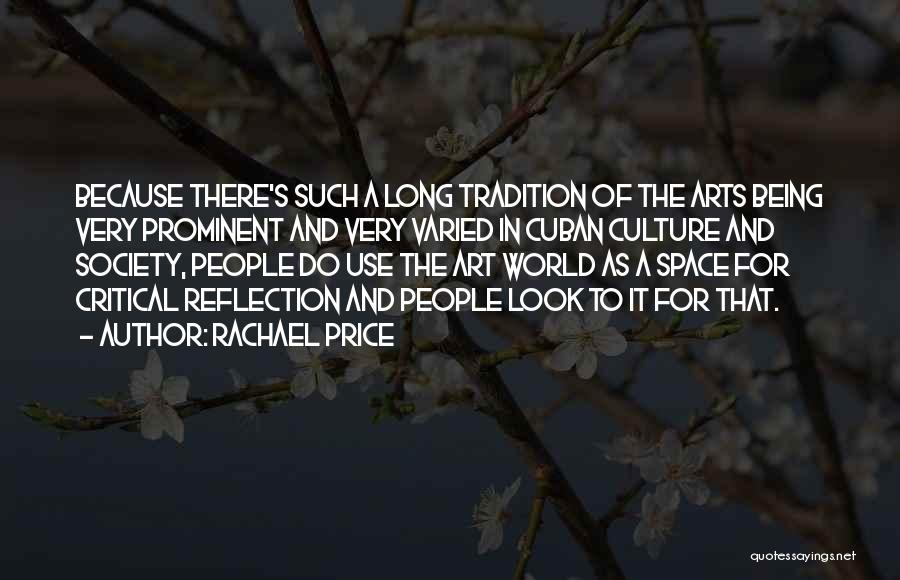 Rachael Price Quotes: Because There's Such A Long Tradition Of The Arts Being Very Prominent And Very Varied In Cuban Culture And Society,