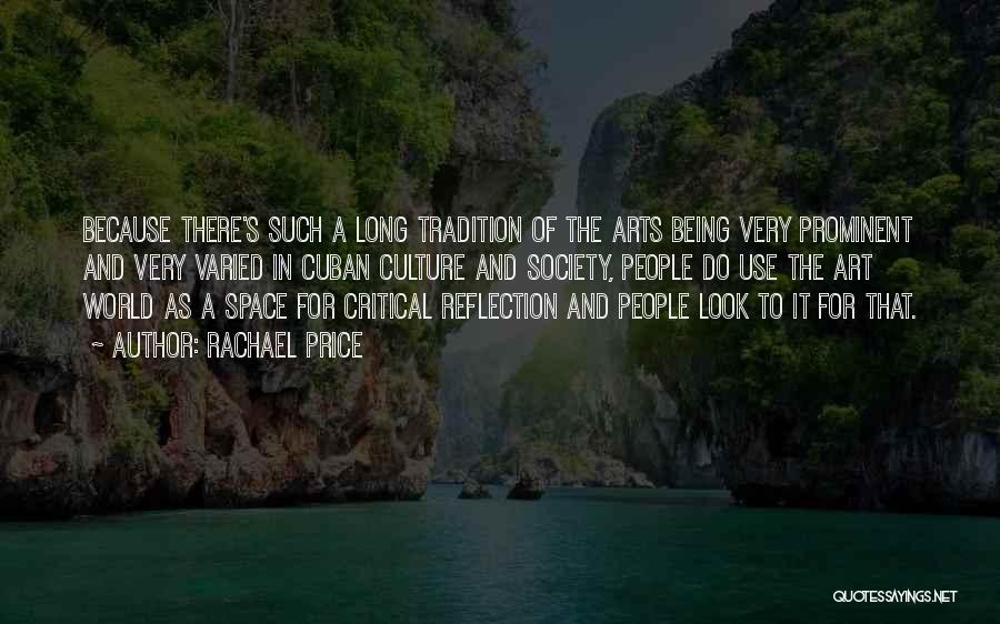 Rachael Price Quotes: Because There's Such A Long Tradition Of The Arts Being Very Prominent And Very Varied In Cuban Culture And Society,