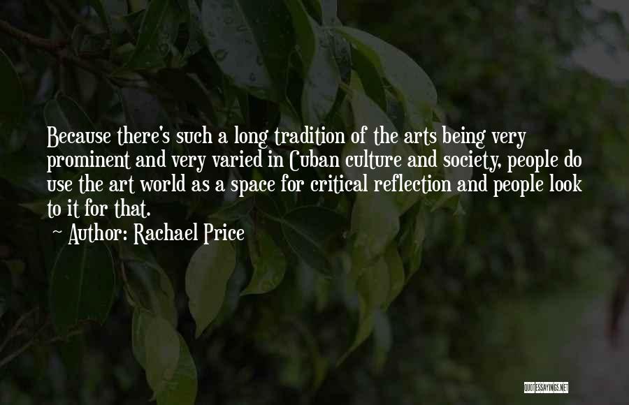 Rachael Price Quotes: Because There's Such A Long Tradition Of The Arts Being Very Prominent And Very Varied In Cuban Culture And Society,