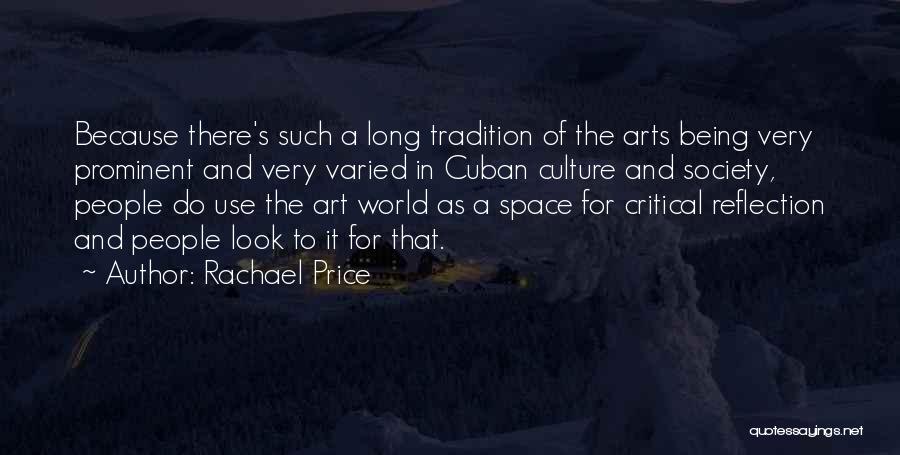 Rachael Price Quotes: Because There's Such A Long Tradition Of The Arts Being Very Prominent And Very Varied In Cuban Culture And Society,