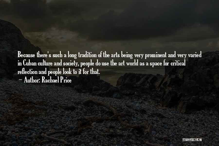 Rachael Price Quotes: Because There's Such A Long Tradition Of The Arts Being Very Prominent And Very Varied In Cuban Culture And Society,