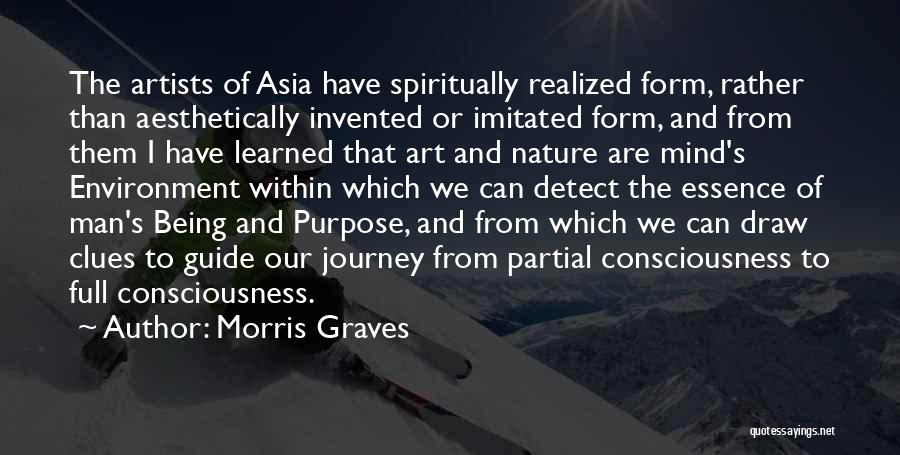 Morris Graves Quotes: The Artists Of Asia Have Spiritually Realized Form, Rather Than Aesthetically Invented Or Imitated Form, And From Them I Have