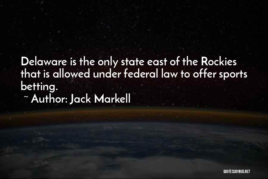 Jack Markell Quotes: Delaware Is The Only State East Of The Rockies That Is Allowed Under Federal Law To Offer Sports Betting.