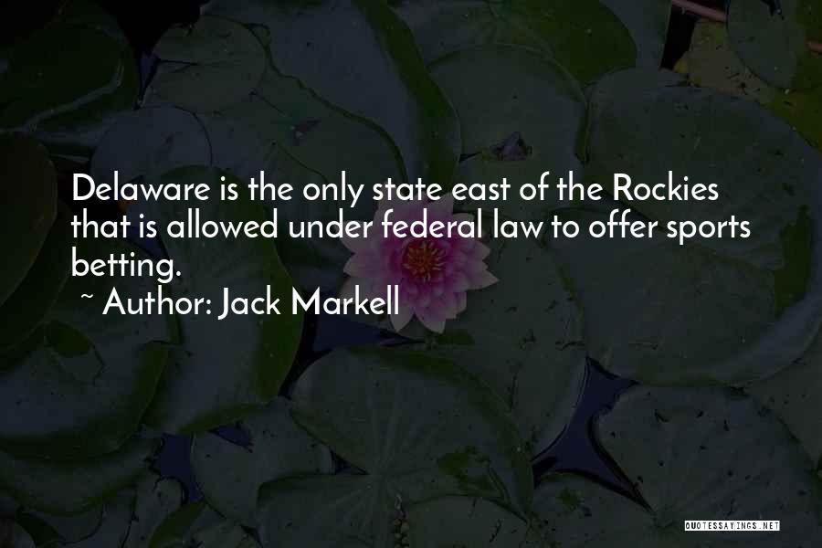 Jack Markell Quotes: Delaware Is The Only State East Of The Rockies That Is Allowed Under Federal Law To Offer Sports Betting.